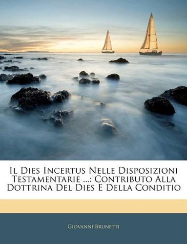 Dies Incertus Nelle Disposizioni Testamentarie ...: Contributo Alla Dottrina del Dies E Della Conditio