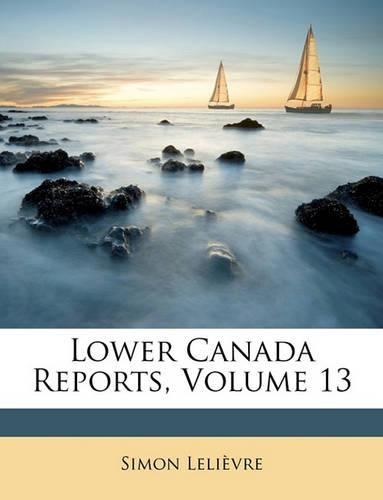 Lower Canada Reports, Volume 13