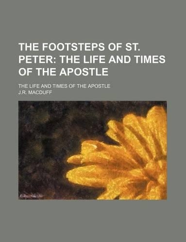 The Footsteps of St. Peter; The Life and Times of the Apostle