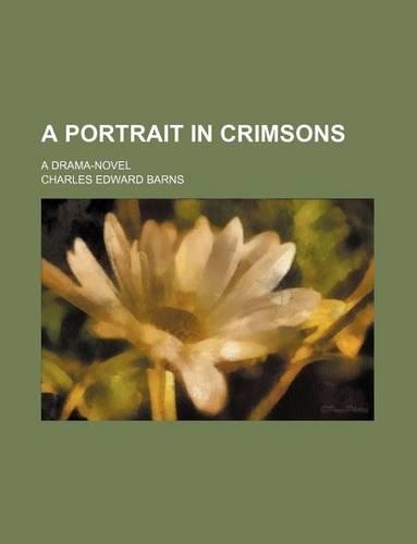 A Portrait in Crimsons; A Drama-Novel: (English)