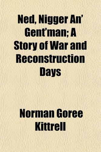 Ned, Nigger An' Gent'man; A Story of War and Reconstruction Days: (English)