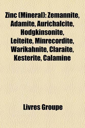 Zinc (Minral): Zemannite, Adamite, Aurichalcite, Hodgkinsonite, Leiteite, Minrecordite, Warikahnite, Claraite, Ksterite, Calamine(French)