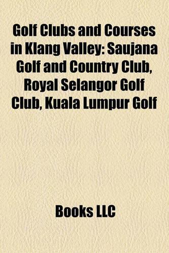 Golf Clubs and Courses in Klang Valley: Saujana Golf and Country Club, Royal Selangor Golf Club, Kuala Lumpur Golf(English)
