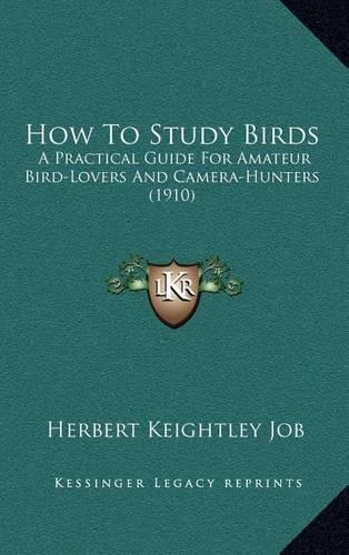 How to Study Birds: A Practical Guide for Amateur Bird-Lovers and Camera-Hunters (1910)
