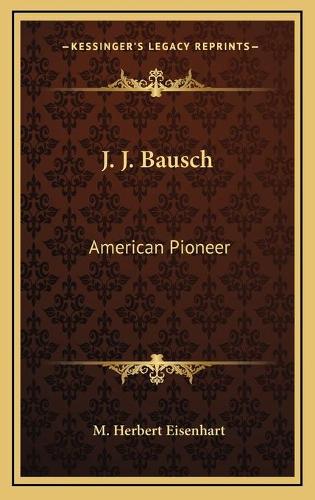 J. J. Bausch: American Pioneer