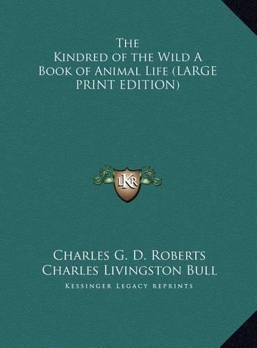 The Kindred of the Wild A Book of Animal Life (LARGE PRINT EDITION)