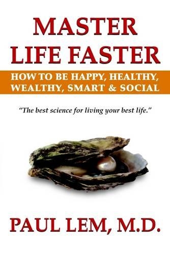 Master Life Faster: How to Be Happy, Healthy, Wealthy, Smart & Social