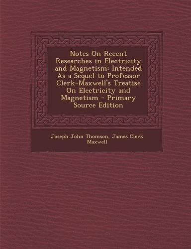 Notes on Recent Researches in Electricity and Magnetism