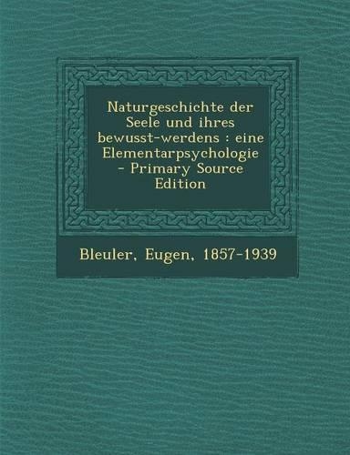 Naturgeschichte Der Seele Und Ihres Bewusst-Werdens: Eine Elementarpsychologie - Primary Source Edition(German)