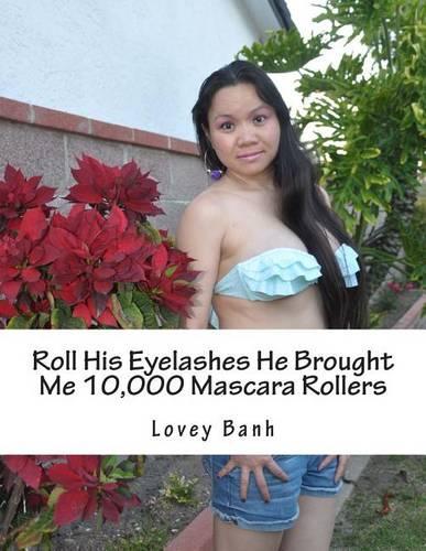 Roll His Eyelashes He Brought Me 10,000 Mascara Rollers