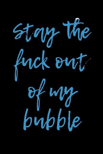 Stay the Fuck Out Of My Bubble