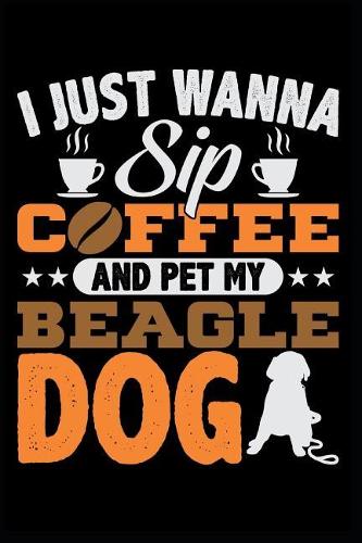 I Just Wanna Sip Coffee and Pet My Beagle Dog: Blank Lined Journal Notebook Diary 6x9