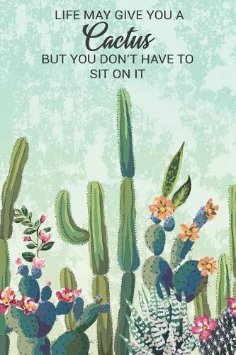 Life May Give You a Cactus But You Don't Have to Sit on It