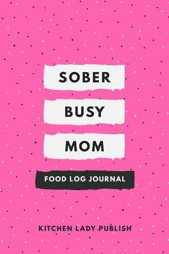 Sober Busy Mom Food Log Journal