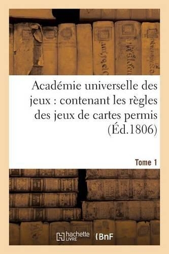 Académie Universelle Des Jeux: Contenant Les Règles Des Jeux de Cartes Permis T. 1
