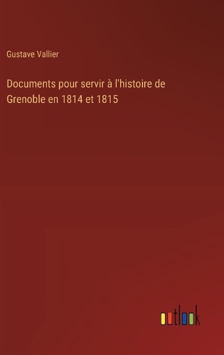 Documents pour servir à l'histoire de Grenoble en 1814 et 1815