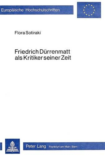 Friedrich Duerrenmatt ALS Kritiker Seiner Zeit: (597 Europaeische Hochschulschriften / European University Studie)