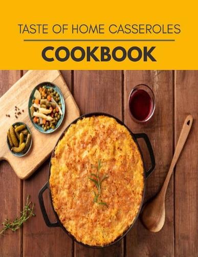 Taste Of Home Casseroles Cookbook: Perfectly Portioned Recipes for Living and Eating Well with Lasting Weight Loss