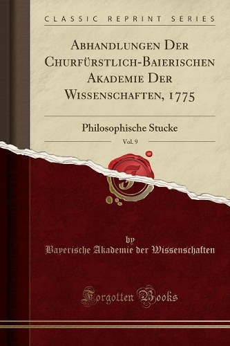 Abhandlungen Der Churfürstlich-Baierischen Akademie Der Wissenschaften, 1775, Vol. 9