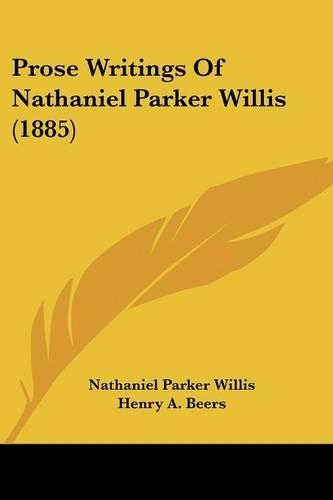 Prose Writings Of Nathaniel Parker Willis (1885): (English)