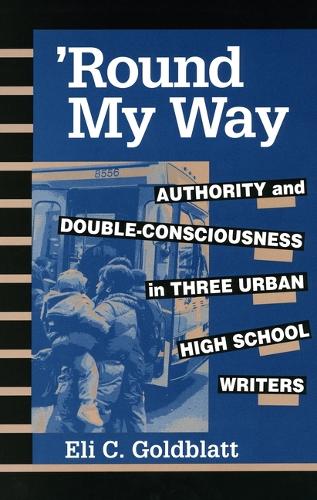 Round My Way: Authority and Double-consciousness in Three Urban High School Writers (Pittsburgh Series in Composition, Literacy and Culture)