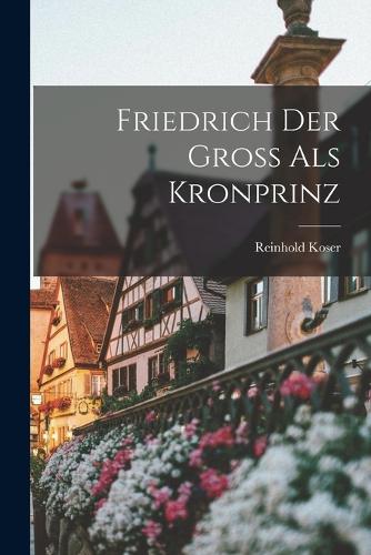 Friedrich Der Gross Als Kronprinz