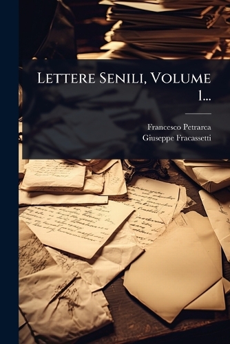 Lettere Senili, Volume 1...