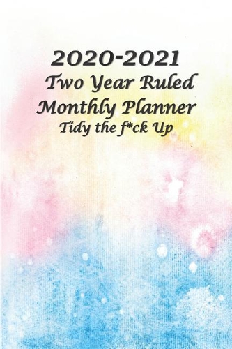 2020-2021 Two Year Ruled Monthly Planner Tidy the F*ck Up: Pocket Size 6x9 24-Month Planner Ruled Planner Calendar with Holidays Perfect Tool for Planning, Organizing, Goals Setting and Achievement Notebook,