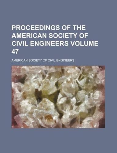 Proceedings of the American Society of Civil Engineers Volume 47