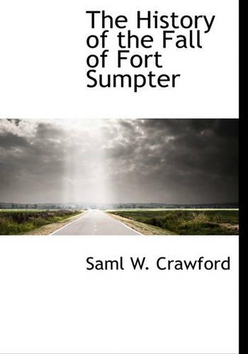 The History of the Fall of Fort Sumpter: (English)