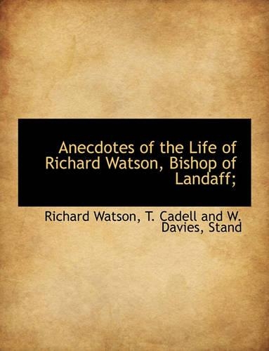 Anecdotes of the Life of Richard Watson, Bishop of Landaff;