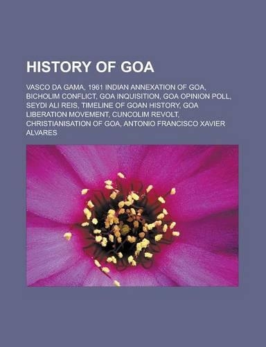 History of Goa: Vasco Da Gama, 1961 Indian Annexation of Goa, Bicholim Conflict, Goa Inquisition, Goa Opinion Poll, Seydi Ali Reis, Timeline of Goan History, Goa Li(English)