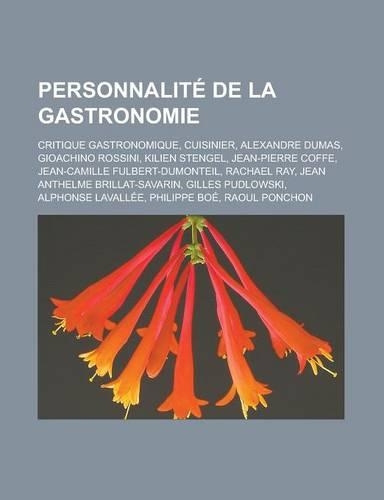 Personnalite de La Gastronomie: Critique Gastronomique, Cuisinier, Alexandre Dumas, Gioachino Rossini, Kilien Stengel, Jean-Pierre Coffe(French)
