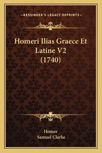 Homeri Ilias Graece Et Latine V2 (1740): (Latin)