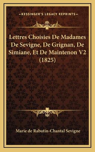 Lettres Choisies De Madames De Sevigne, De Grignan, De Simiane, Et De Maintenon V2 (1825)