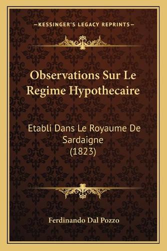 Observations Sur Le Regime Hypothecaire: Etabli Dans Le Royaume De Sardaigne (1823)(French)