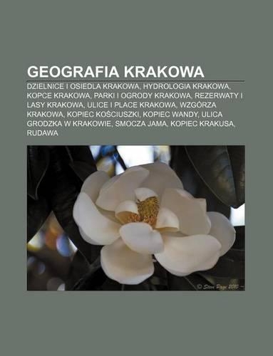 Geografia Krakowa: Dzielnice I Osiedla Krakowa, Hydrologia Krakowa, Kopce Krakowa, Parki I Ogrody Krakowa, Rezerwaty I Lasy Krakowa(Polish)
