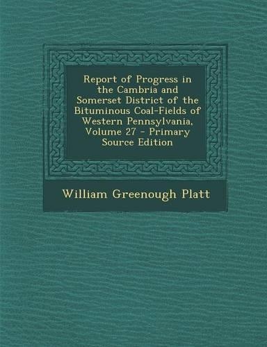 Report of Progress in the Cambria and Somerset District of the Bituminous Coal-Fields of Western Pennsylvania, Volume 27