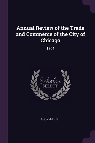 Annual Review of the Trade and Commerce of the City of Chicago