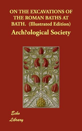 On the Excavations of the Roman Baths at Bath. (Illustrated Edition)