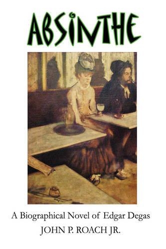 Absinthe: A Biographical Novel of Edgar Degas(English)