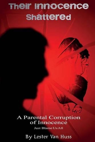 Their Innocence Shattered: A Parental Corruption of Innocence - Just Blame Us All -(English)