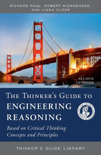 The Thinker's Guide to Engineering Reasoning: Based on Critical Thinking Concepts and Tools(Thinker's Guide Library)
