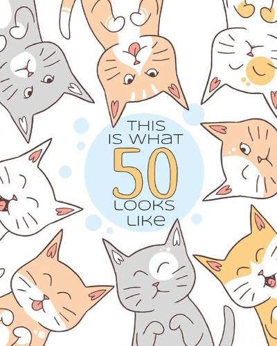 This is What 50 Looks Like: Funny 50th Birthday Cats Blank Journal Notebook, Lined Paper 8x10, Snarky Birthday Saying