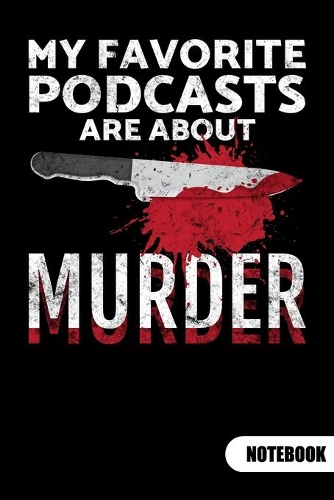 My favorite Podcasts are about murder. Notebook: Notebook for a True Crime fan and true crime junkie, 6x9, ruled.