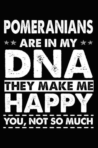 Pomeranians Are In My DNA They Make Me Happy You, Not So Much