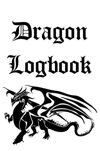 Dragon Logbook: Keep Record of Dragons, Wyverns Basilisks and Hydras. Record Size, Colour, Wingspan and Temperament! - Black and White