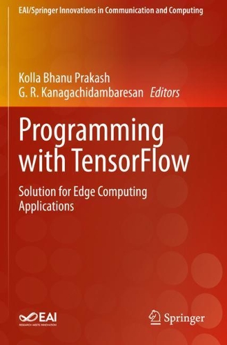 Programming with TensorFlow: Solution for Edge Computing Applications(EAI/Springer Innovations in Communication and Computing)
