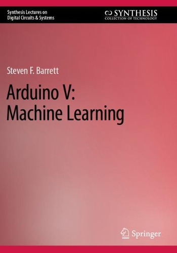 Arduino V: Machine Learning: (Synthesis Lectures on Digital Circuits & Systems)