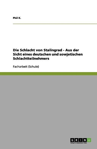 Die Schlacht von Stalingrad - Aus der Sicht eines deutschen und sowjetischen Schlachtteilnehmers: (German)